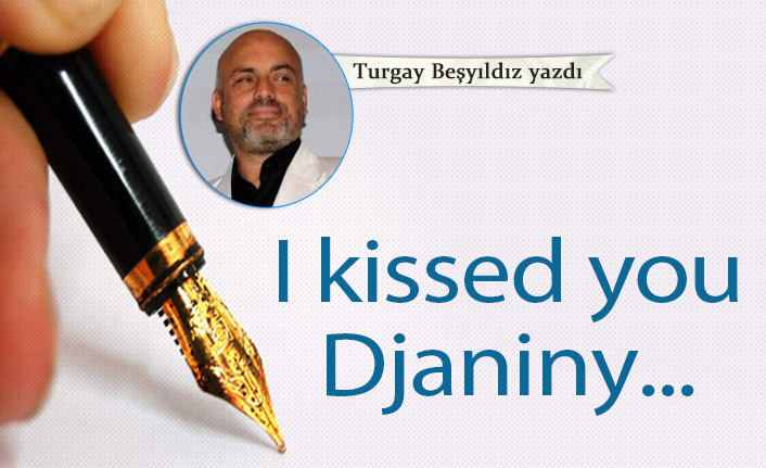 I kissed you Djaniny...