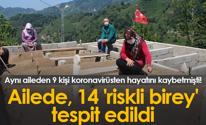 Aynı aileden 9 kişi koronavirüs nedeniyle ölmüştü, 14 'riskli birey' tespit edildi