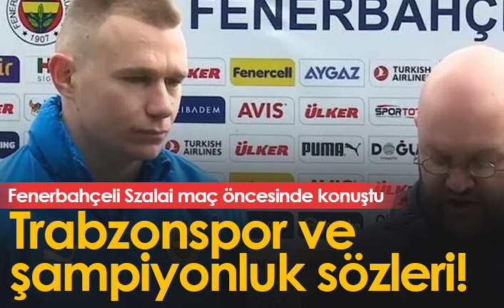 Fenerbahçeli Szalai'den Trabzonspor ve şampiyonluk sözleri