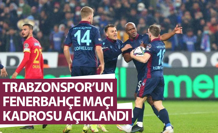 Trabzonspor'un Fenerbahçe maçı kadrosu açıklandı!