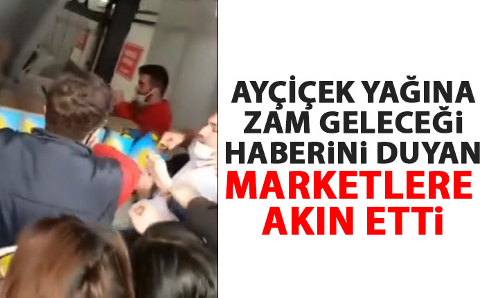 Ayçiçek yağına zam geleceği haberini duyan markete koştu!