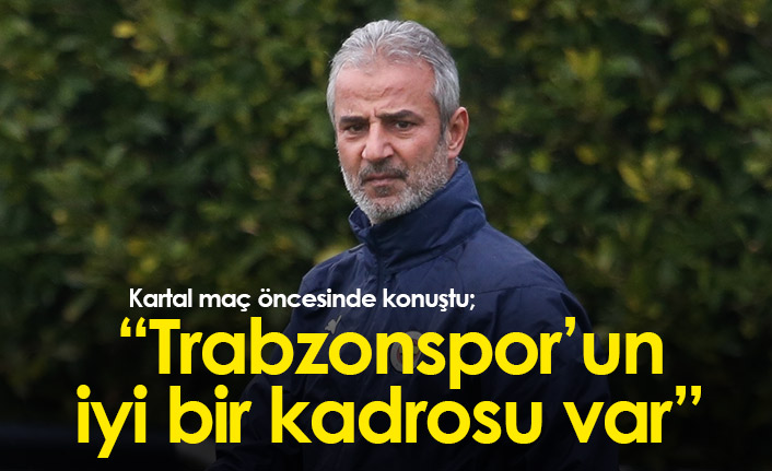 İsmail Kartal: Trabzonspor'un iyi bir kadrosu var