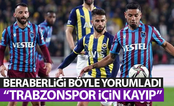 Beraberliği böyle yorumladı: Trabzonspor için kayıp!