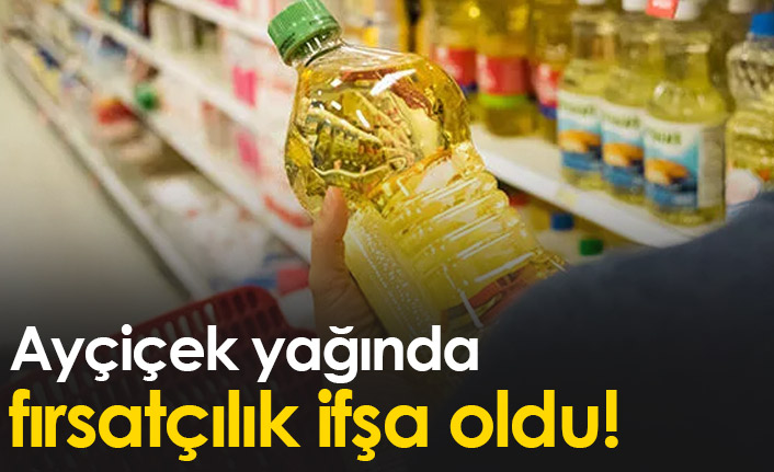 Ayçiçek yağında fırsatçılık ifşa oldu!