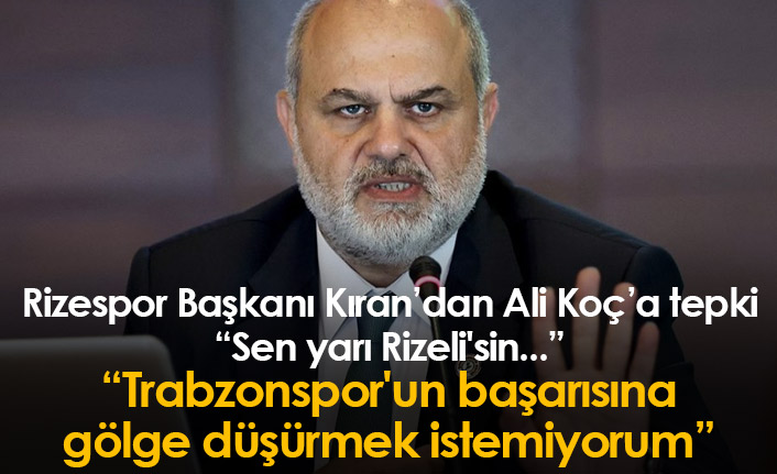 Rizespor Başkanı Kıran: Trabzonspor'un başarısına gölge düşürmek istemiyorum