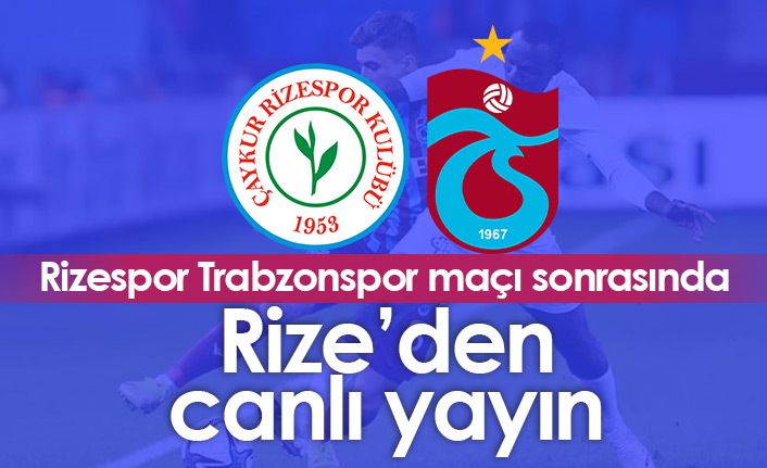 Rizespor Trabzonspor maçı sonu Rize'den canlı yayın