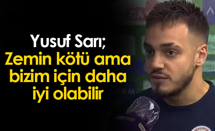 Yusuf Sarı: Zemin kötü ama bizim için daha iyi olabilir