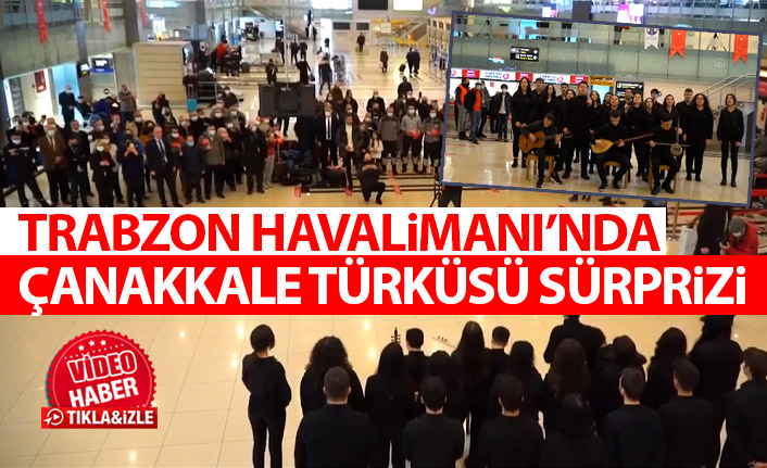 Trabzon Havalimanı'nda Çanakkale Türküsü süprizi