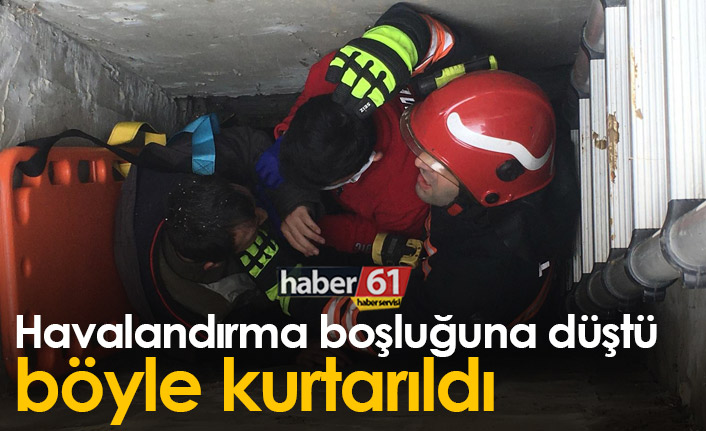 Havalandırma boşluğuna düştü, böyle kurtarıldı