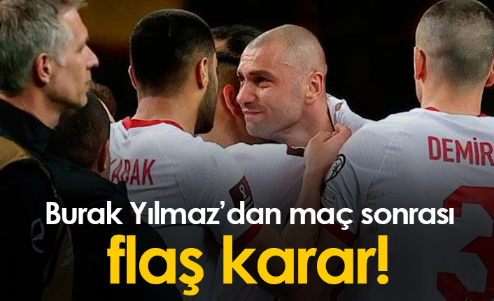 Burak Yılmaz'dan maç sonrası flaş karar