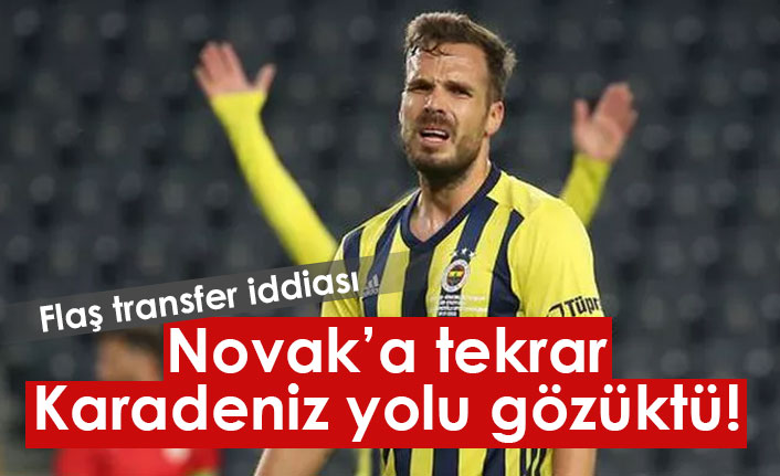 Novak'a tekrar Karadeniz yolu gözüktü!