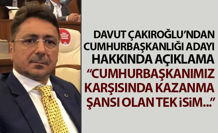 Çakıroğlu’ndan seçim çıkışı: Cumhurbaşkanımız karşısında kazanma şansı en güçlü isim…