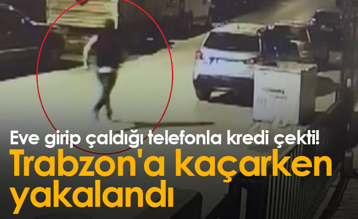 Eve girip çaldığı telefonla kredi çekti! Trabzon'a kaçarken yakalandı