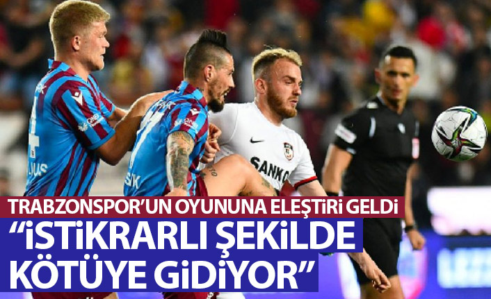 Trabzonspor'un oyununa eleştiri: İstikrarlı şekilde kötüye gidiyor