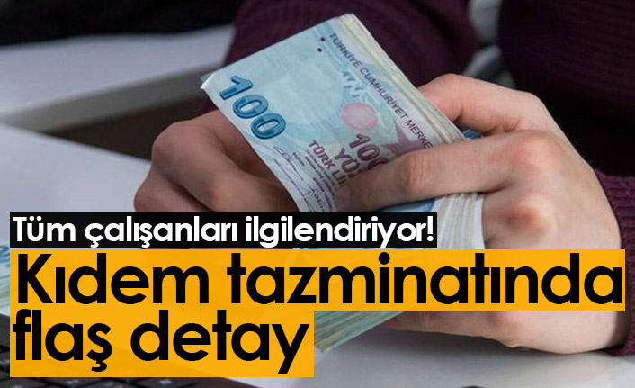 Kıdem tazminatında flaş detay