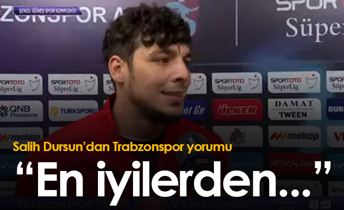 Salih Dursun'dan Trabzonspor yorumu: En iyilerden...