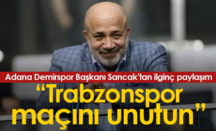 Adana Demirspor Başkanı Sancak: Trabzonspor maçını unutun!