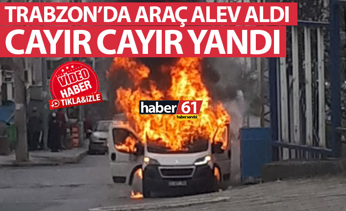 Trabzon’da araç alev aldı! Cayır cayır yandı