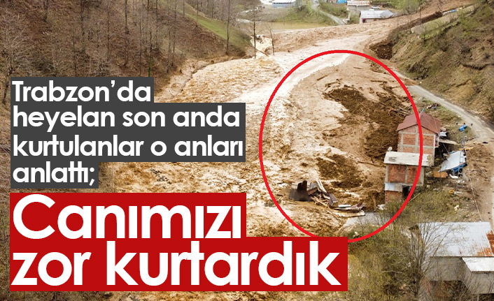 Trabzon'daki heyelandan son anda kurtuldular: Canımızı zor kurtardık