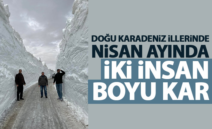 Doğu Karadeniz illerinde Nisan ayında iki insan boyu kar