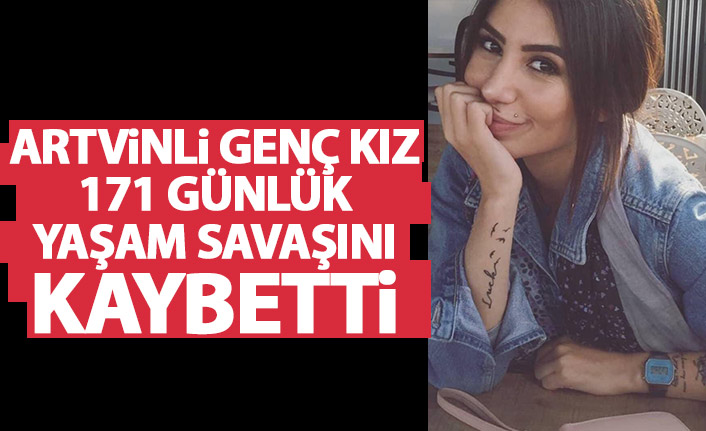 Artvinli genç kız 171 günlük yaşam savaşını kaybetti