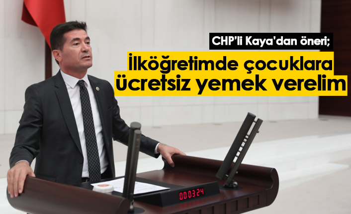 CHP'li Kaya'dan öneri: İlköğretimde çocuklara ücretsiz yemek verelim