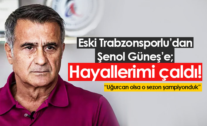 Eski Trabzonsporlu'dan Şenol Güneş'e: Hayallerimi çaldı!