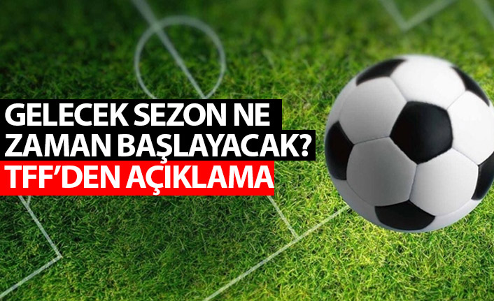 TFF gelecek sezonun planlamasını açıkladı! İlk maç ne zaman oynanacak?