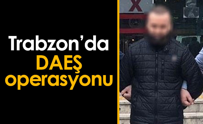 Trabzon’da DAEŞ Operasyonu