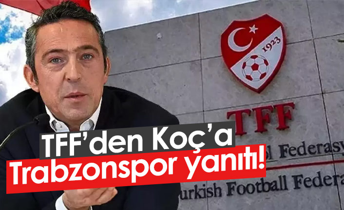 TFF'den Ali Koç'a Trabzonspor yanıtı!