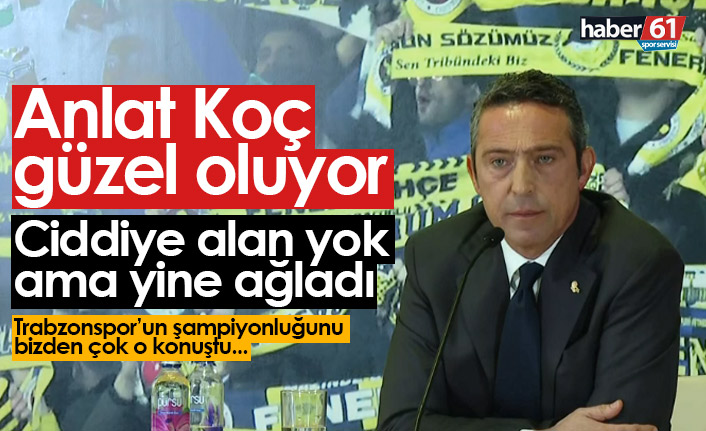 Ali Koç ağlamaya devam ediyor