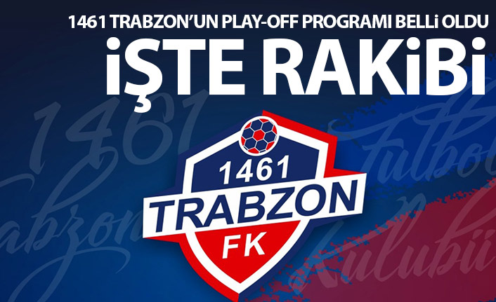 1461 Trabzon’un Play-Off programı belli oldu! İşte rakibi