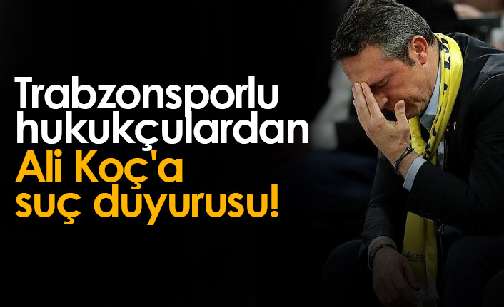 Trabzonsporlu hukukçulardan Ali Koç'a suç duyurusu!