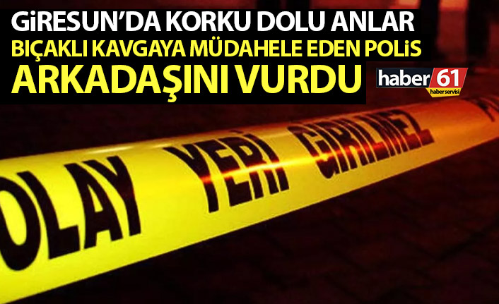 Giresun’da bıçaklı kavgayı ayırmak isteyen polis arkadaşını vurdu