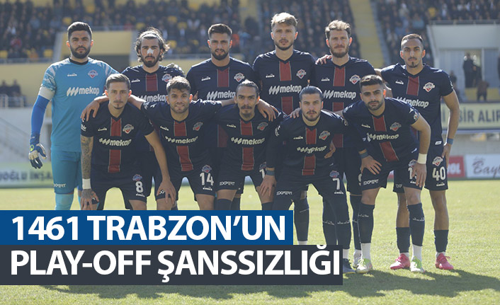 1461 Trabzon'un Play-off şanssızlığı