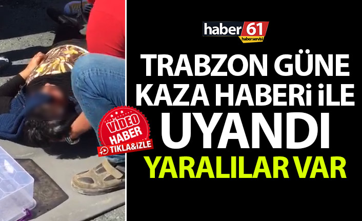 Trabzon kaza ile uyandı! Yaralılar var