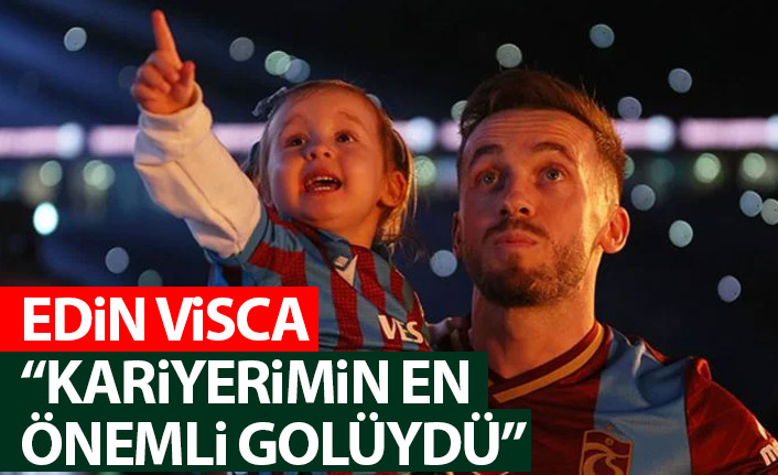 Edin Visca: Kariyerimin en önemli golüydü