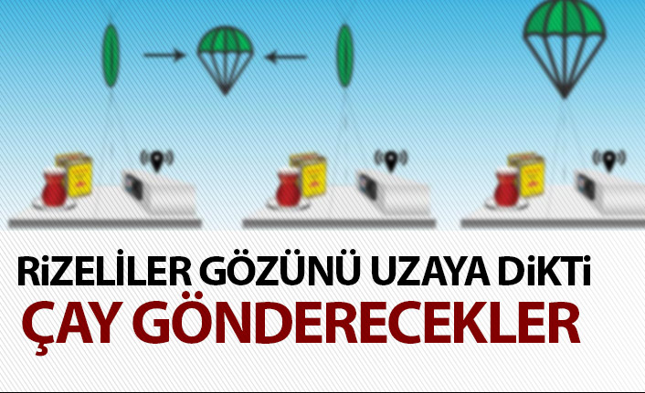 Rize gözünü uzaya dikti! Çay gönderecekler