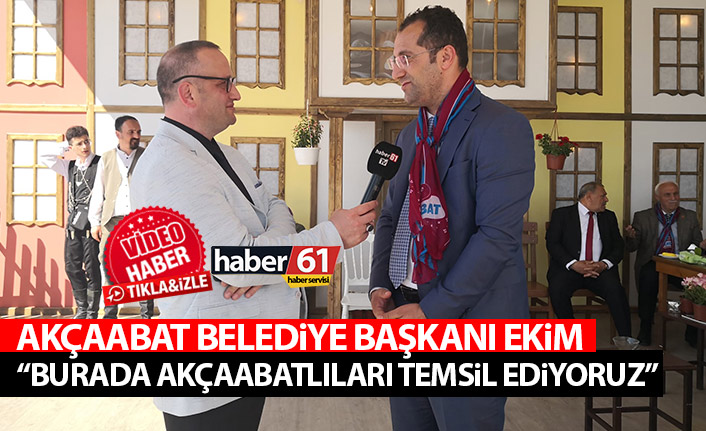 Osman Nuri Ekim: Burada Akçaabatlıları temsil ediyoruz