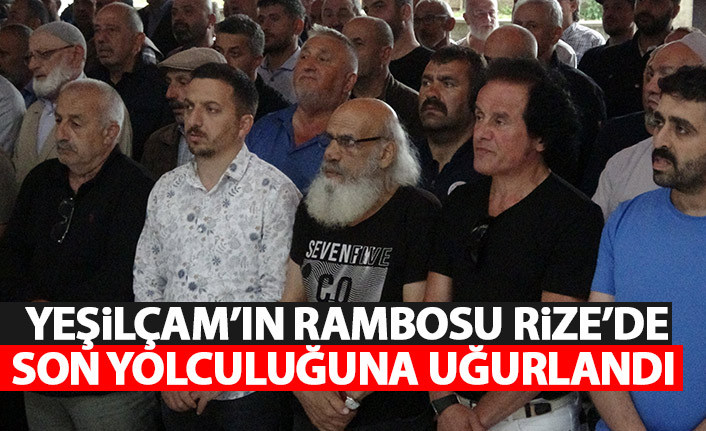 Yeşilçam'ın Rambo'su Rize'de son yolculuğuna uğurlandı