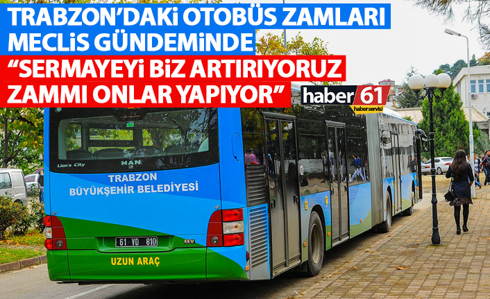 Trabzon'daki otobüs zammı meclis gündeminde: Sermayeyi biz artırıyoruz zammı onlar yapıyor