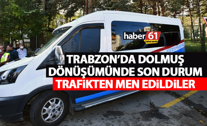 Trabzon Dolmuş dönüşümünde son durum! Trafikten men edildiler