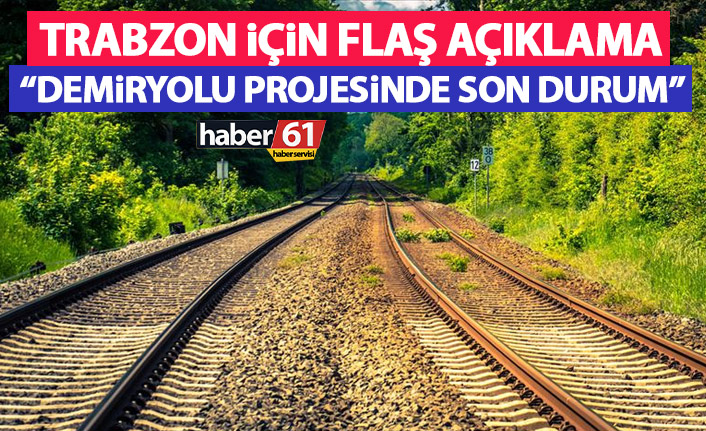 Trabzon’da demiryolu projesinde son durum!