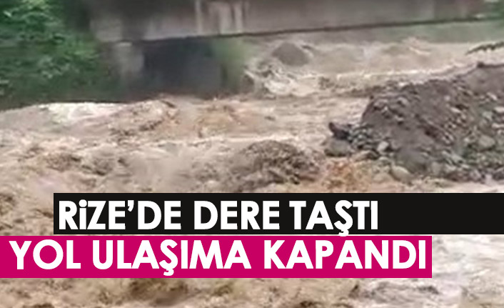 Rize'de dere taştı yol ulaşıma kapandı