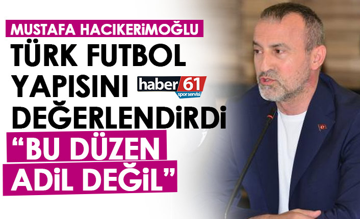 Mustafa Hacıkerimoğlu Türk futbol yapısını değerlendirdi: Bu düzen adil değil!