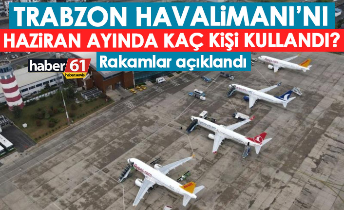 Trabzon havalimanını Haziran ayında kaç kişi kullandı?