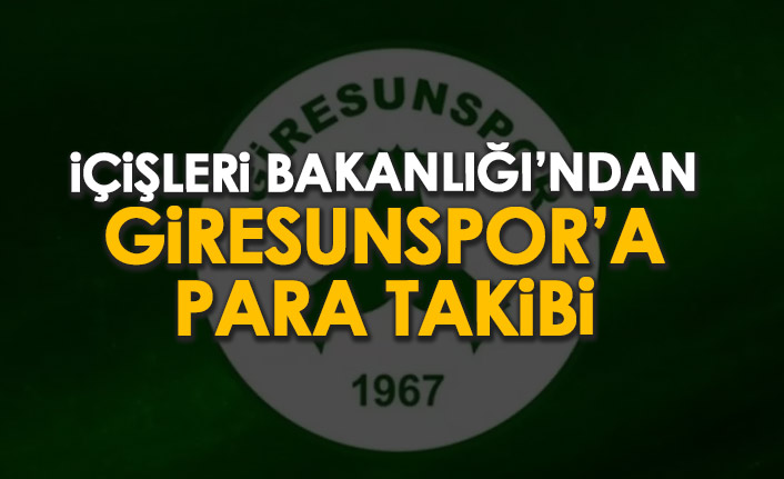 İçişleri Bakanlığı'ndan Giresunspor'a para takibi!