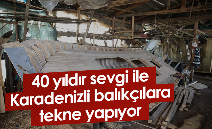 40 yıldır sevgi ile Karadenizli balıkçılara tekne yapıyor 10 Temmuz 2022