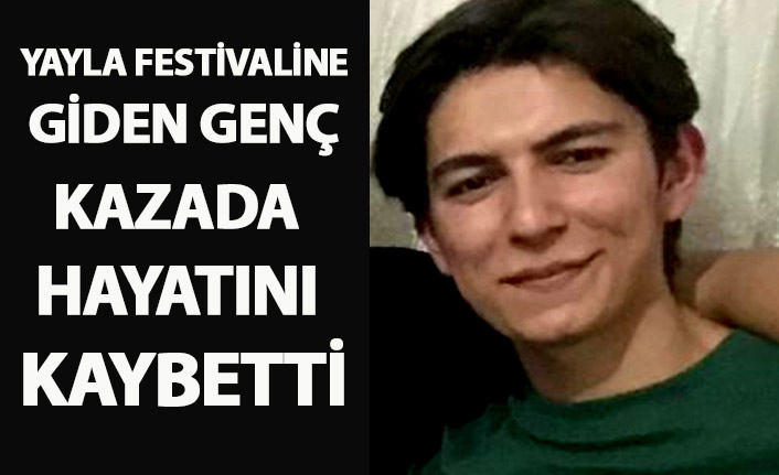 Yayla festivaline giden genç kazada hayatını kaybetti