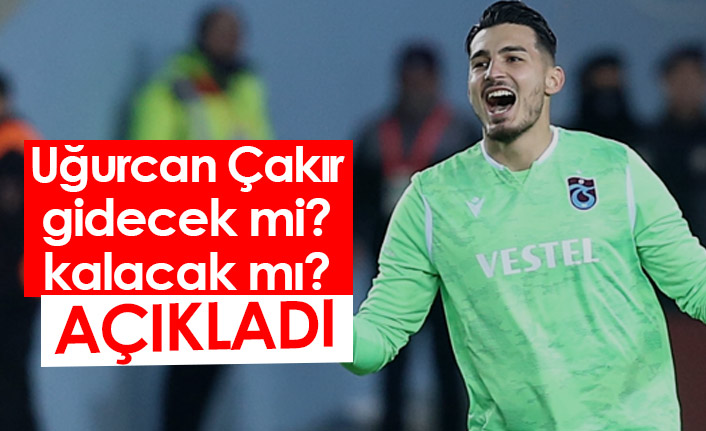 Trabzonspor'un yıldız ismi Uğurcan Çakır gidecek mi, kalacak mı? Açıkladı